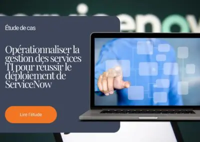 Opérationnaliser la gestion des services TI pour réussir le déploiement de ServiceNow