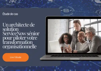 Un architecte de solution ServiceNow sénior pour piloter une transformation organisationnelle